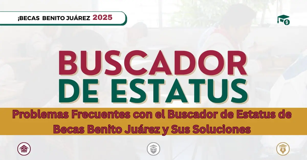 Problemas comunes buscador de estatus de becas Benito Juárez