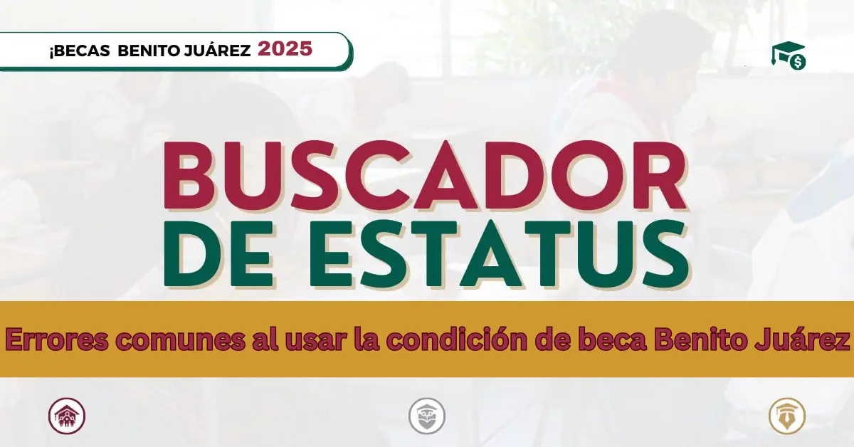 Errores comunes al usar la condición de beca Benito Juárez