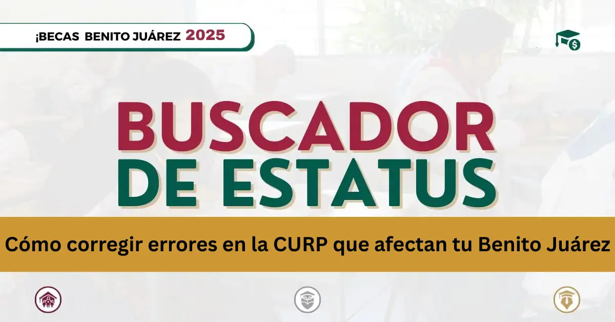 Cómo corregir errores en la CURP que afectan tu Benito Juárez