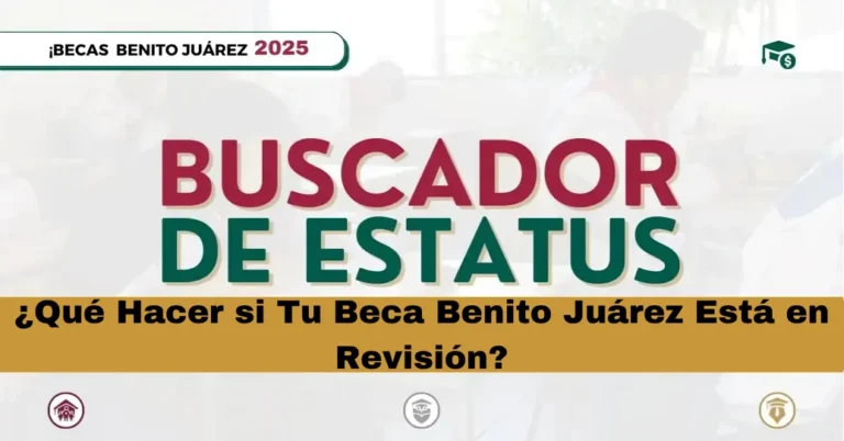 ¿Qué Hacer si Tu Beca Benito Juárez Está en Revisión?
