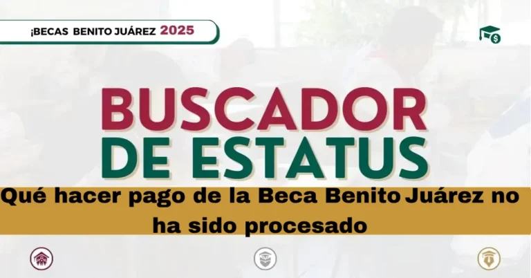 Qué hacer pago de la Beca Benito Juárez no ha sido procesado