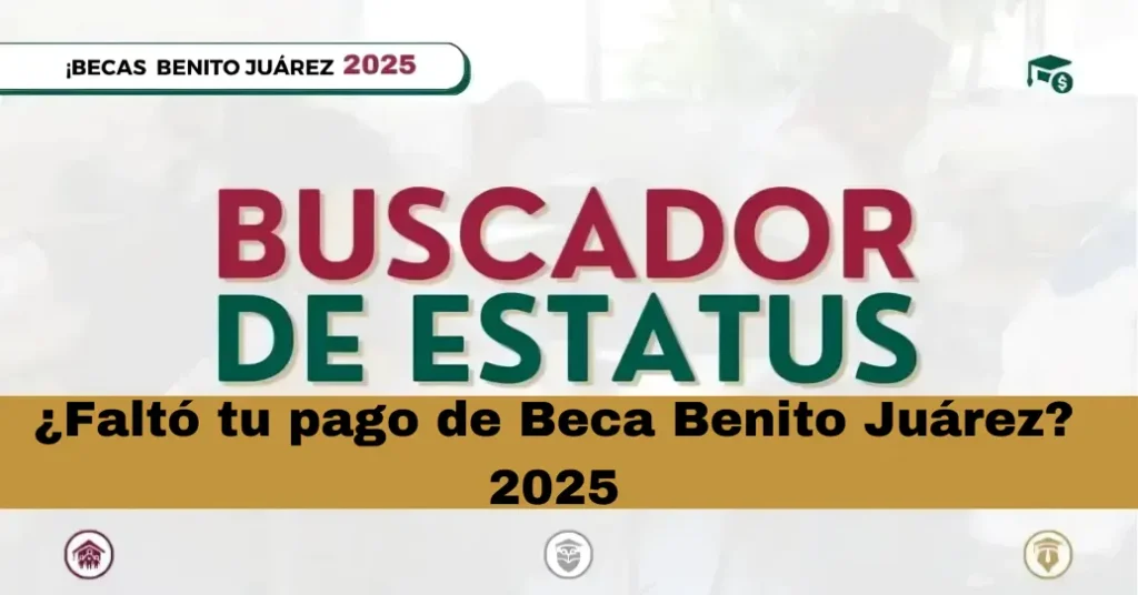 ¿Faltó tu pago de Beca Benito Juárez? 2025