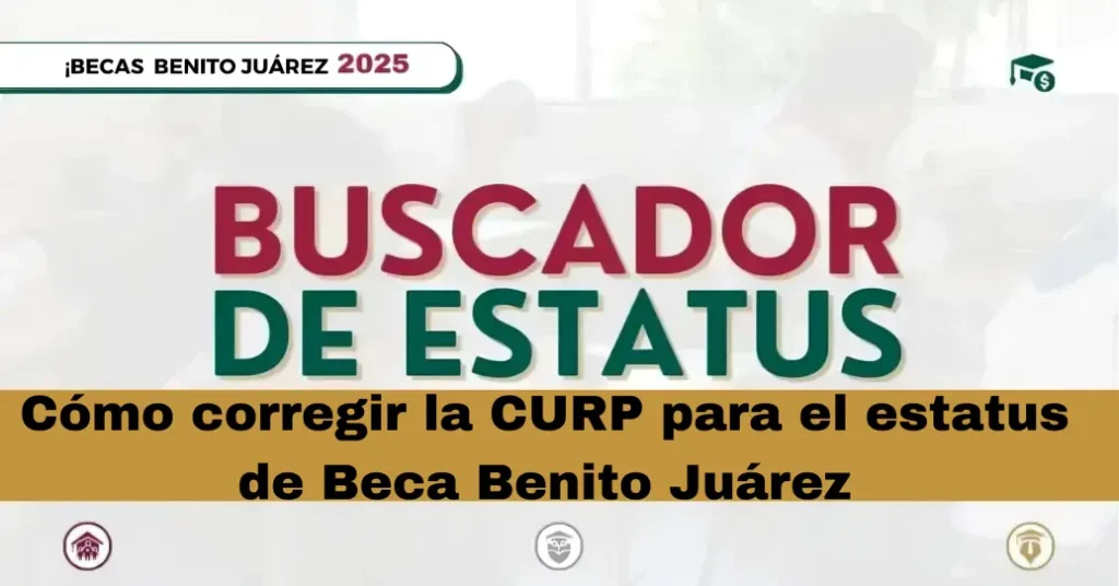 Cómo corregir la CURP para el estatus de Beca Benito Juárez